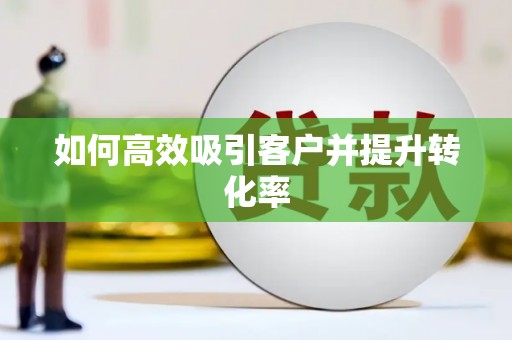 文登如何高效吸引客户并提升转化率