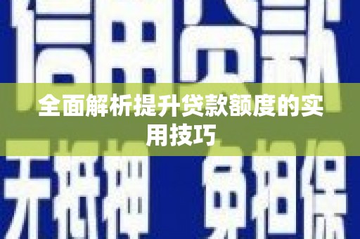 文登全面解析提升贷款额度的实用技巧