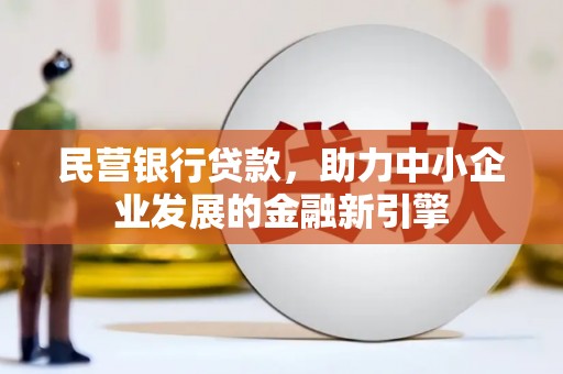 文登民营银行贷款，助力中小企业发展的金融新引擎