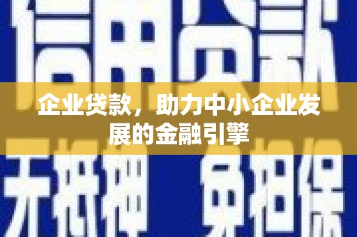 文登企业贷款，助力中小企业发展的金融引擎