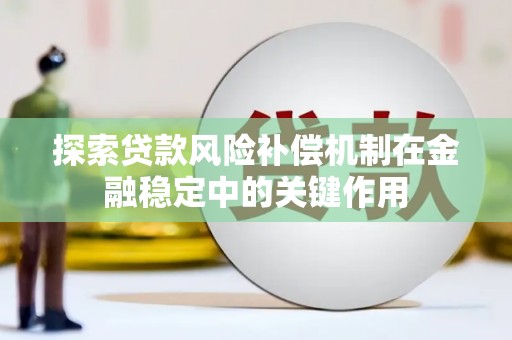文登探索贷款风险补偿机制在金融稳定中的关键作用