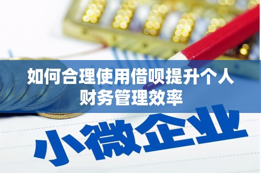 文登如何合理使用借呗提升个人财务管理效率