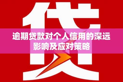 文登逾期贷款对个人信用的深远影响及应对策略