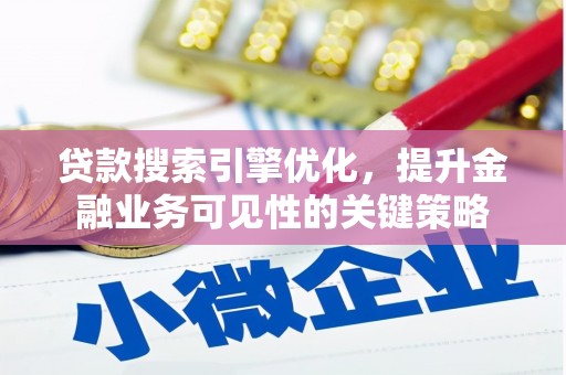 文登贷款搜索引擎优化，提升金融业务可见性的关键策略