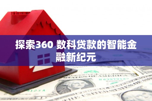 文登探索360 数科贷款的智能金融新纪元
