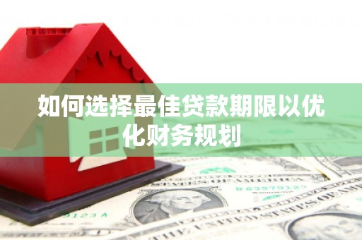文登如何选择最佳贷款期限以优化财务规划