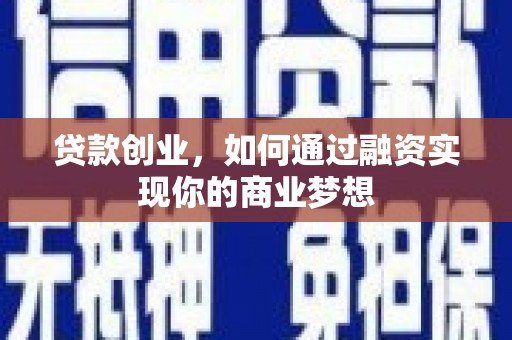 文登贷款创业，如何通过融资实现你的商业梦想