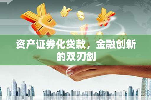 文登资产证券化贷款，金融创新的双刃剑