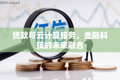 文登贷款与云计算服务，金融科技的未来融合