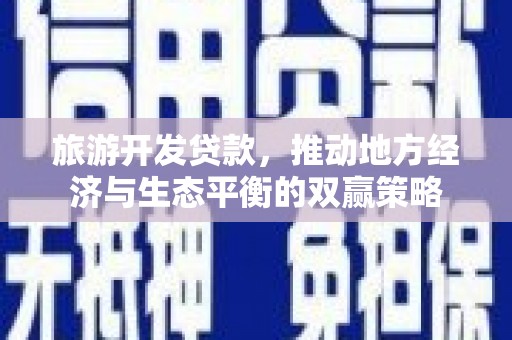文登旅游开发贷款，推动地方经济与生态平衡的双赢策略