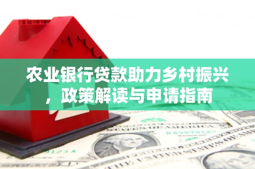 文登农业银行贷款助力乡村振兴，政策解读与申请指南