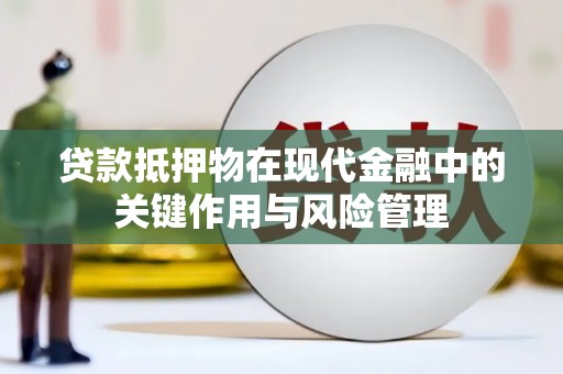 文登贷款抵押物在现代金融中的关键作用与风险管理