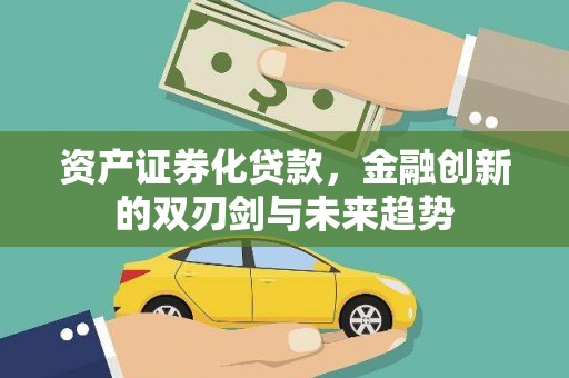 文登资产证券化贷款，金融创新的双刃剑与未来趋势