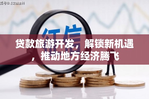 文登贷款旅游开发，解锁新机遇，推动地方经济腾飞