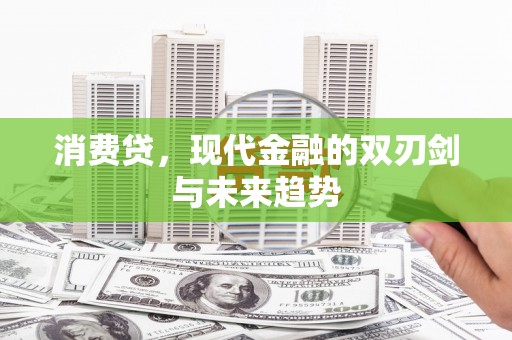 文登消费贷，现代金融的双刃剑与未来趋势