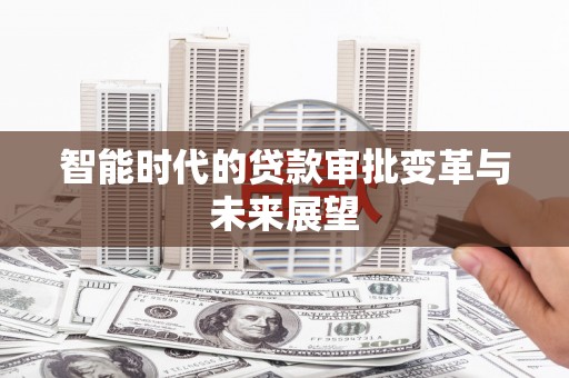 文登智能时代的贷款审批变革与未来展望