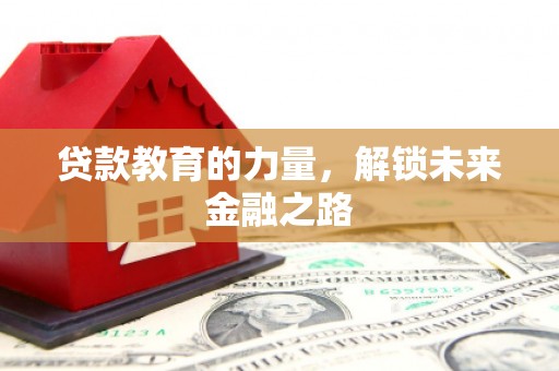 文登贷款教育的力量，解锁未来金融之路