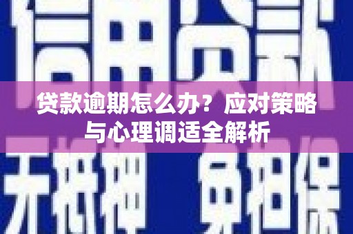 文登贷款逾期怎么办？应对策略与心理调适全解析