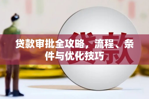 文登贷款审批全攻略，流程、条件与优化技巧