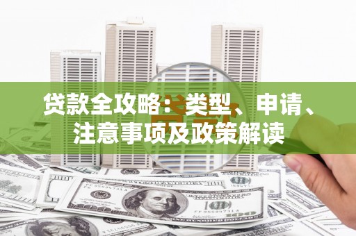 文登贷款全攻略：类型、申请、注意事项及政策解读