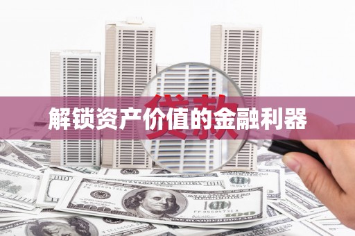文登解锁资产价值的金融利器